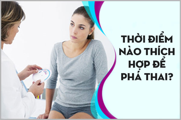 THỜI ĐIỂM NÀO THÍCH HỢP ĐỂ PHÁ THAI?