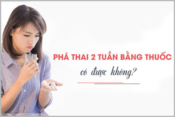 UỐNG THUỐC PHÁ THAI 2 TUẦN TUỔI CÓ ĐƯỢC KHÔNG?